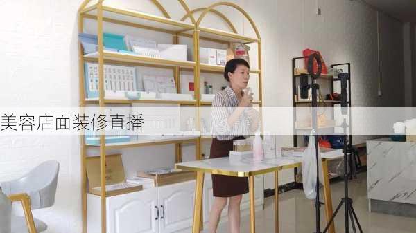 美容店面装修直播-第1张图片-铁甲装修网