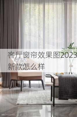 客厅窗帘效果图2023新款怎么样-第2张图片-铁甲装修网