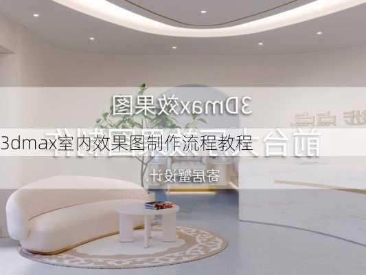 3dmax室内效果图制作流程教程-第3张图片-铁甲装修网