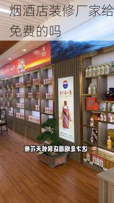 烟酒店装修厂家给免费的吗-第2张图片-铁甲装修网