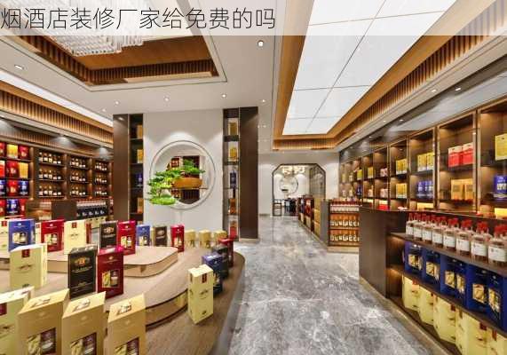 烟酒店装修厂家给免费的吗-第3张图片-铁甲装修网