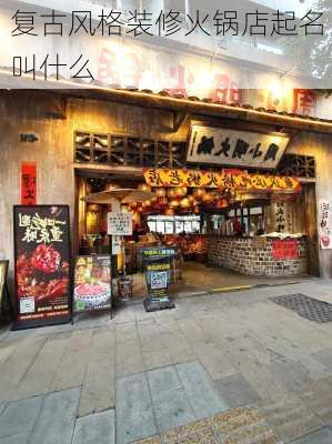 复古风格装修火锅店起名叫什么-第3张图片-铁甲装修网