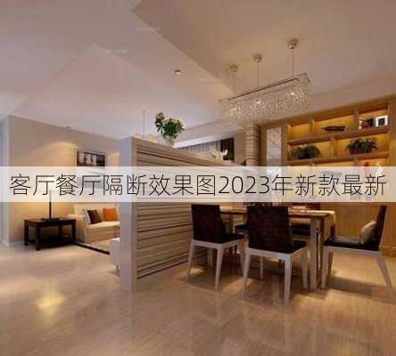 客厅餐厅隔断效果图2023年新款最新-第1张图片-铁甲装修网