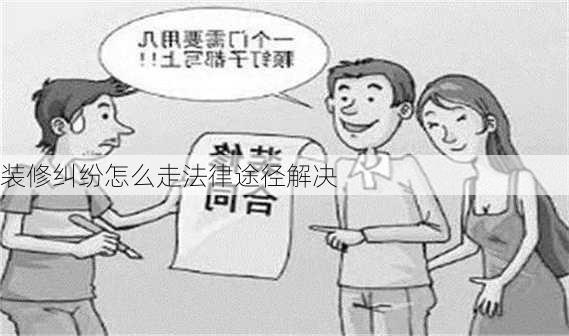 装修纠纷怎么走法律途径解决-第1张图片-铁甲装修网