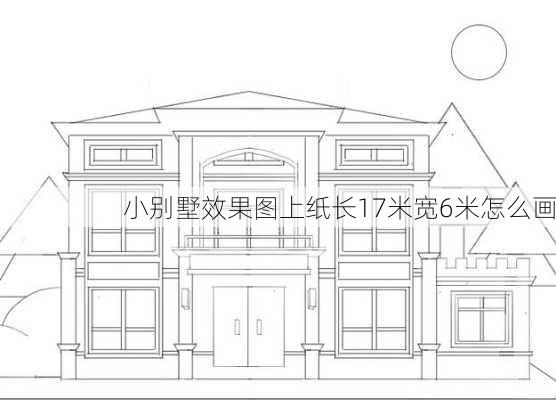 小别墅效果图上纸长17米宽6米怎么画-第2张图片-铁甲装修网